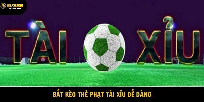 Bắt kèo thẻ phạt Tài xỉu dễ dàng