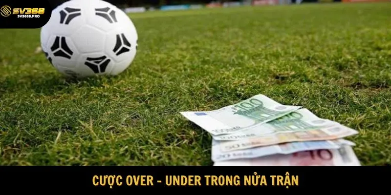 Cược Over - Under trong nửa trận