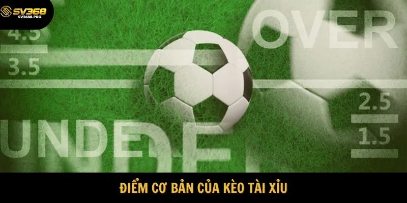 Điểm cơ bản của kèo Tài Xỉu