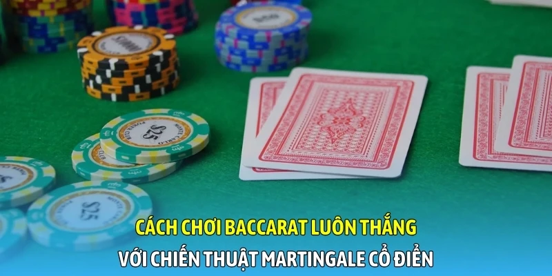 Cách chơi Baccarat luôn thắng với chiến thuật Martingale cổ điển