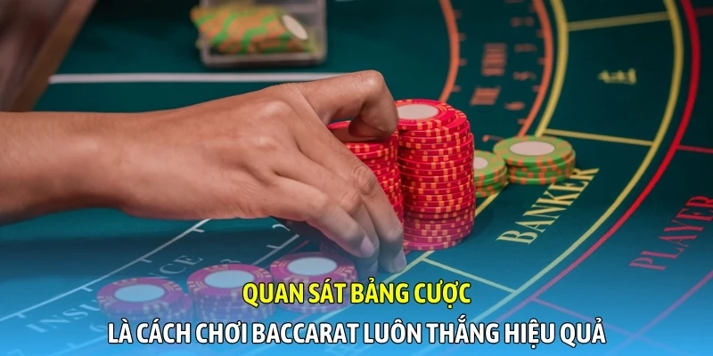 Quan sát bảng cược là cách chơi Baccarat luôn thắng hiệu quả
