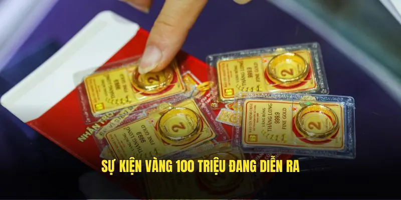 Sự kiện vàng 100 triệu đang diễn ra